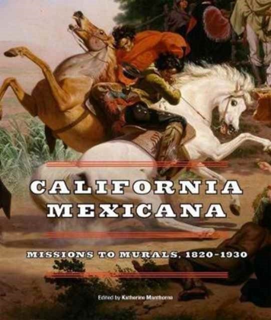 California Mexicana - Missions to Murals, 1820–1930