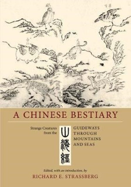 A Chinese Bestiary - Strange Creatures from the "Guideways through Mountains and Seas"