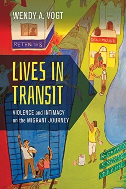 Lives in Transit - Violence and Intimacy on the Migrant Journey