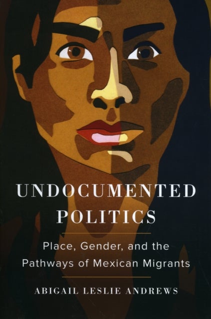 Undocumented Politics - Place, Gender, and the Pathways of Mexican Migrants