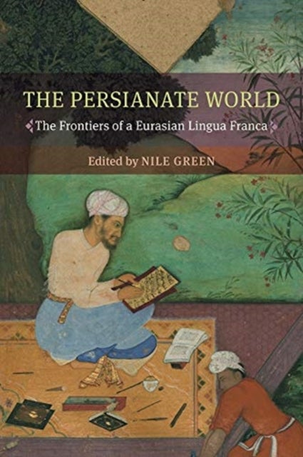 The Persianate World - The Frontiers of a Eurasian Lingua Franca