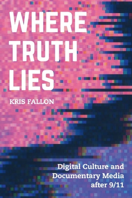 Where Truth Lies - Digital Culture and Documentary Media after 9/11