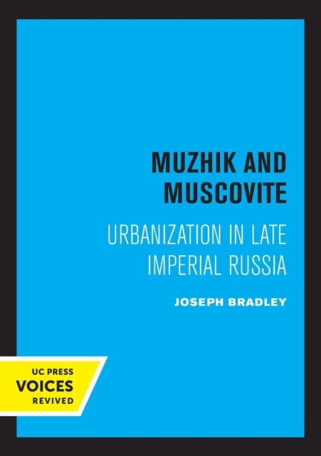 Muzhik and Muscovite - Urbanization in Late Imperial Russia