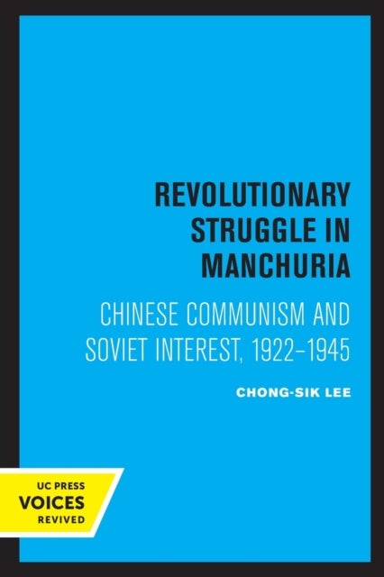 Revolutionary Struggle in Manchuria - Chinese Communism and Soviet Interest, 1922 - 1945