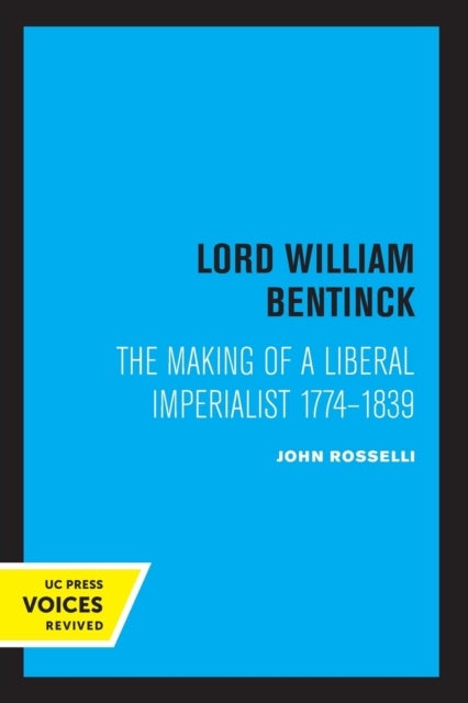 Lord William Bentinck - The Making of a Liberal Imperialist 1774 - 1839