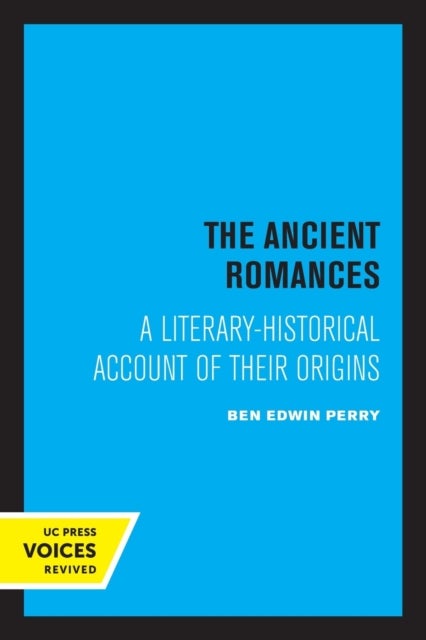 The Ancient Romances - A Literary-Historical Account of Their Origins