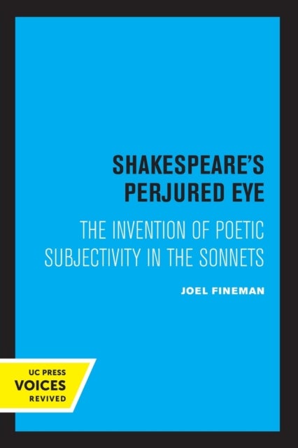 Shakespeare's Perjured Eye - The Invention of Poetic Subjectivity in the Sonnets