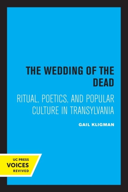 The Wedding of the Dead - Ritual, Poetics, and Popular Culture in Transylvania