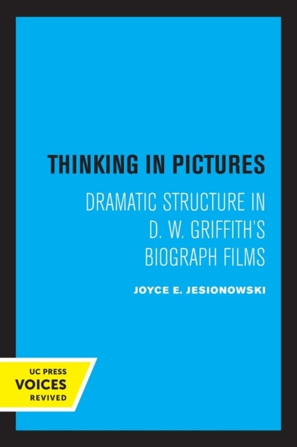 Thinking in Pictures - Dramatic Structure in D. W. Griffith's Biograph Films