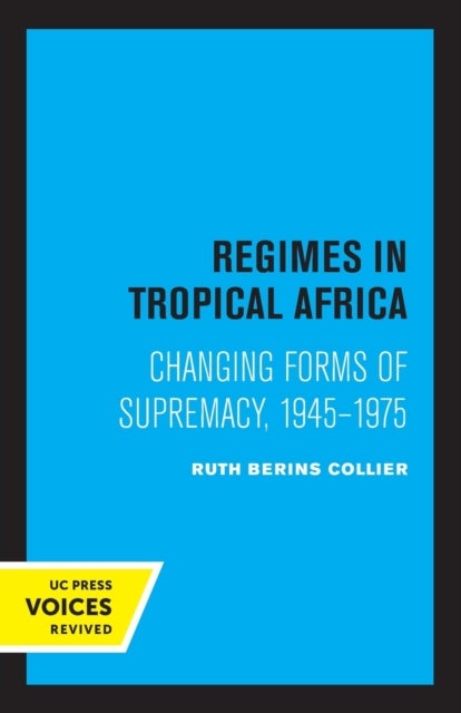 Regimes in Tropical Africa - Changing Forms of Supremacy, 1945-1975