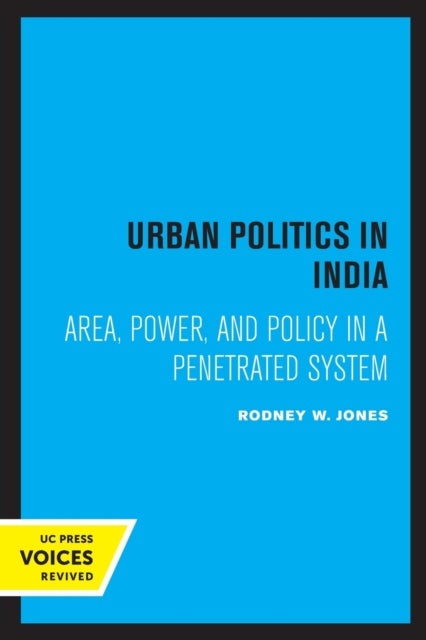 Urban Politics in India - Area, Power, and Policy in a Penetrated System