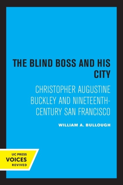 The Blind Boss and His City - Christopher Augustine Buckley and Nineteenth-Century San Francisco