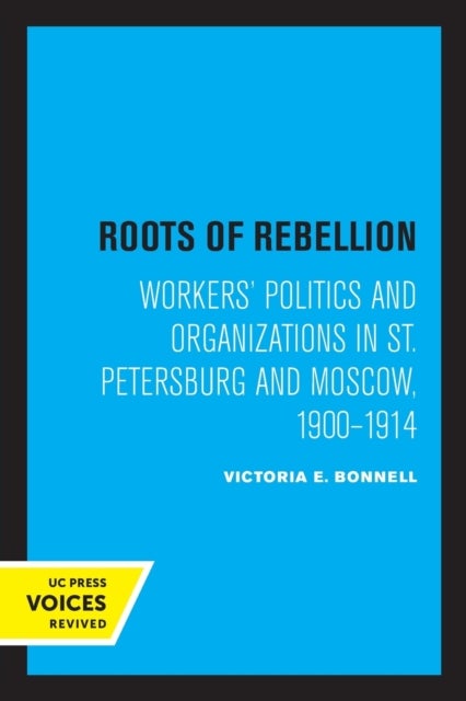 Roots of Rebellion - Workers' Politics and Organizations in St. Petersburg and Moscow, 1900-1914