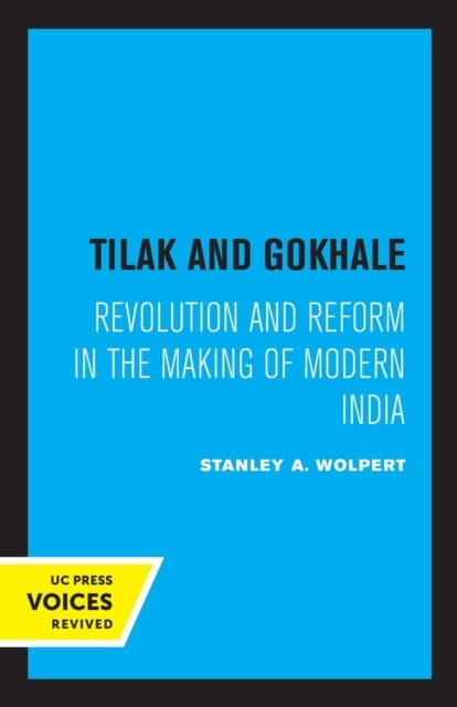 Tilak and Gokhale - Revolution and Reform in the Making of Modern India