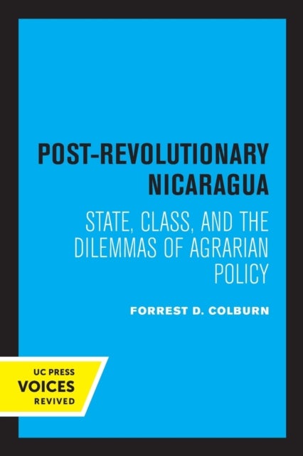 Post-Revolutionary Nicaragua - State, Class, and the Dilemmas of Agrarian Policy