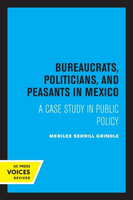 Bureaucrats, Politicians, and Peasants in Mexico - A Case Study in Public Policy