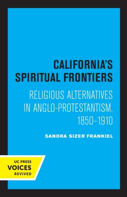 California's Spiritual Frontiers - Religious Alternatives in Anglo-Protestantism, 1850-1910