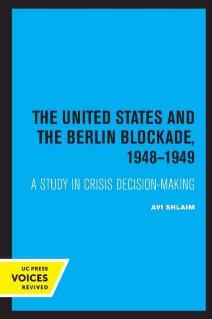 The United States and the Berlin Blockade 1948-1949 - A Study in Crisis Decision-Making