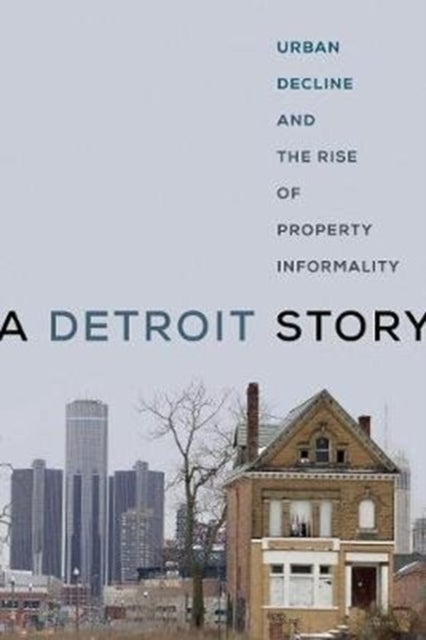A Detroit Story - Urban Decline and the Rise of Property Informality