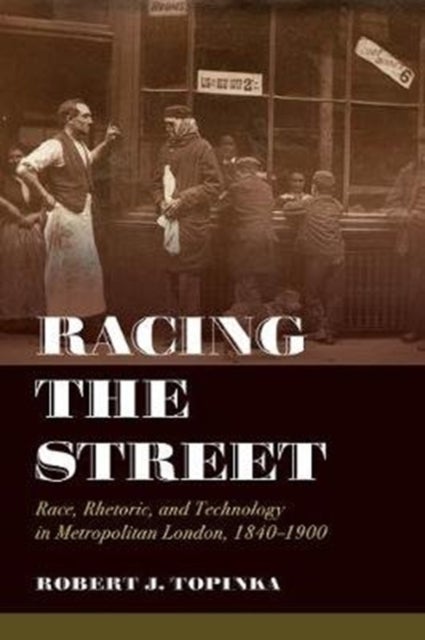 Racing the Street - Race, Rhetoric, and Technology in Metropolitan London, 1840-1900