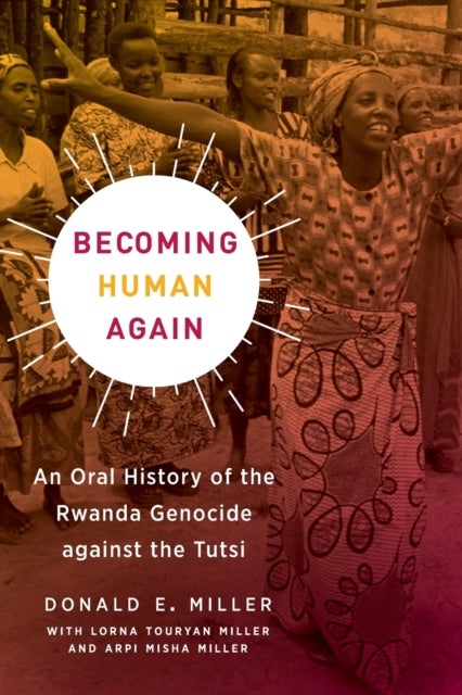 Becoming Human Again - An Oral History of the Rwanda Genocide against the Tutsi