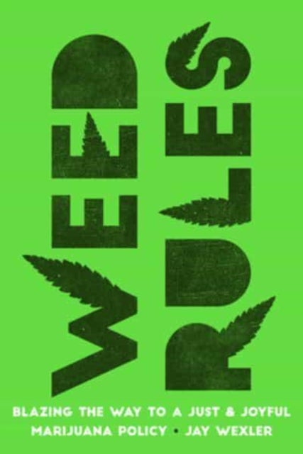 Weed Rules - Blazing the Way to a Just and Joyful Marijuana Policy
