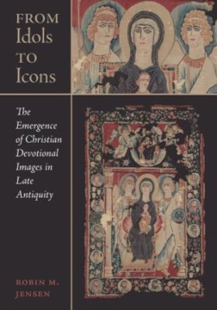 From Idols to Icons - The Emergence of Christian Devotional Images in Late Antiquity