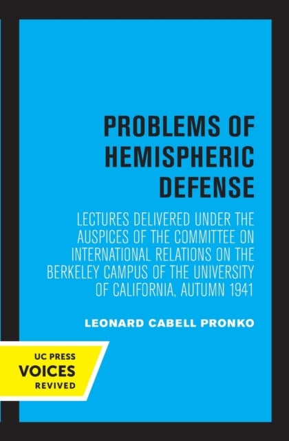Problems of Hemispheric Defense - Lectures Delivered under the Auspices of the Committee on International Relations on the Berkeley Campus of the University of California, Autumn 1941