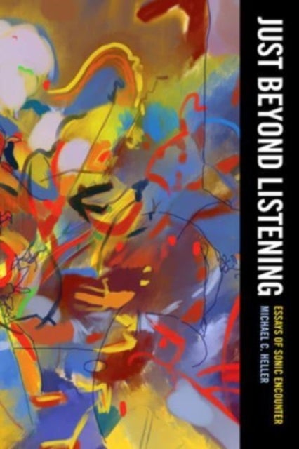 Just Beyond Listening - Essays of Sonic Encounter