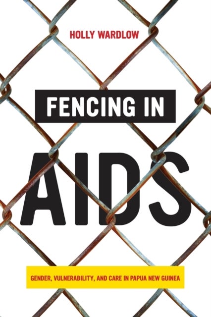 Fencing in AIDS - Gender, Vulnerability, and Care in Papua New Guinea