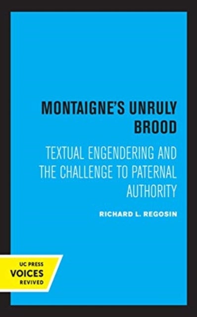 Montaigne's Unruly Brood - Textual Engendering and the Challenge to Paternal Authority
