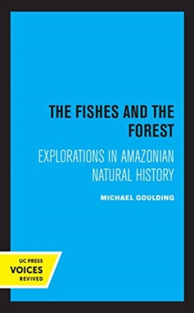 The Fishes and the Forest - Explorations in Amazonian Natural History