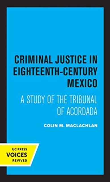 Criminal Justice in Eighteenth-Century Mexico - A Study of the Tribunal of Acordada