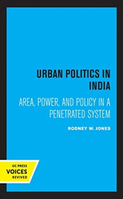 Urban Politics in India - Area, Power, and Policy in a Penetrated System