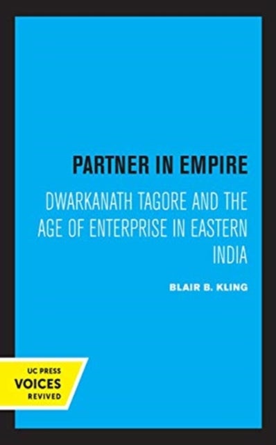 Partner in Empire - Dwarkanath Tagore and the Age of Enterprise in Eastern India