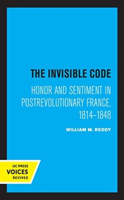 The Invisible Code - Honor and Sentiment in Postrevolutionary France, 1814–1848