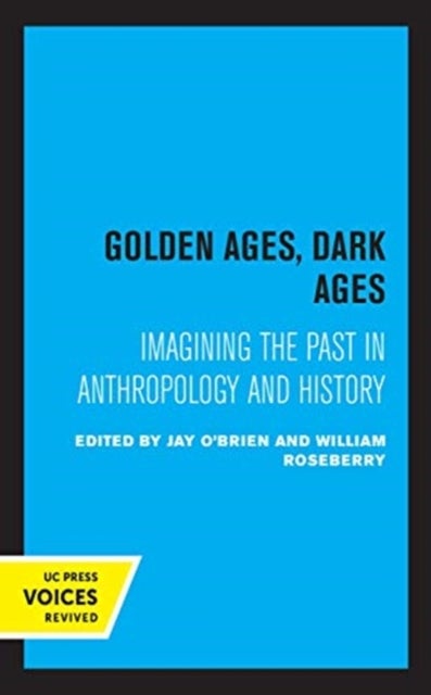 Golden Ages, Dark Ages - Imagining the Past in Anthropology and History