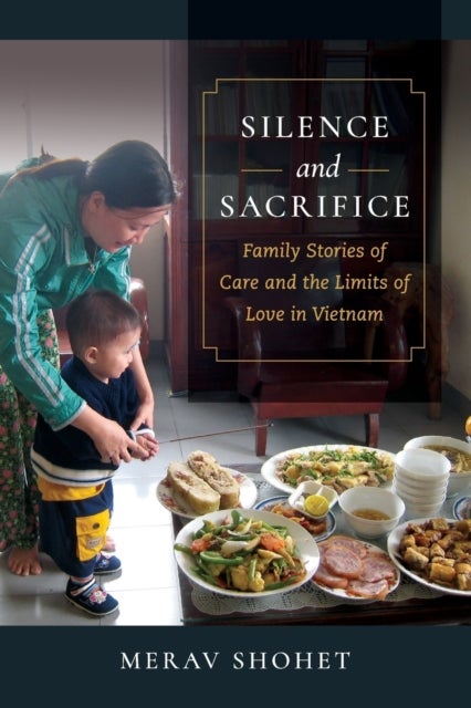 Silence and Sacrifice - Family Stories of Care and the Limits of Love in Vietnam