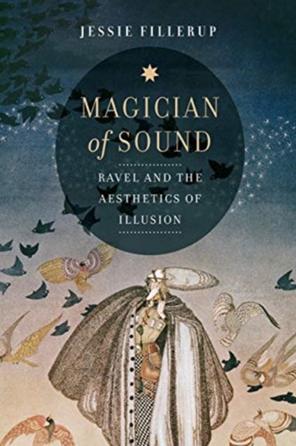 Magician of Sound - Ravel and the Aesthetics of Illusion