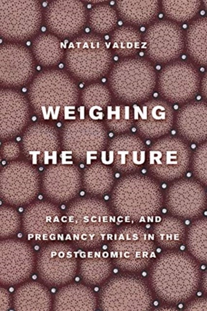 Weighing the Future - Race, Science, and Pregnancy Trials in the Postgenomic Era