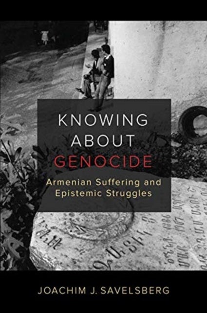 Knowing about Genocide - Armenian Suffering and Epistemic Struggles