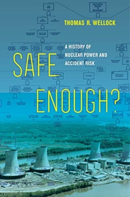Safe Enough? - A History of Nuclear Power and Accident Risk