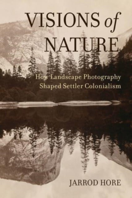 Visions of Nature - How Landscape Photography Shaped Settler Colonialism