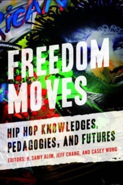 Freedom Moves - Hip Hop Knowledges, Pedagogies, and Futures