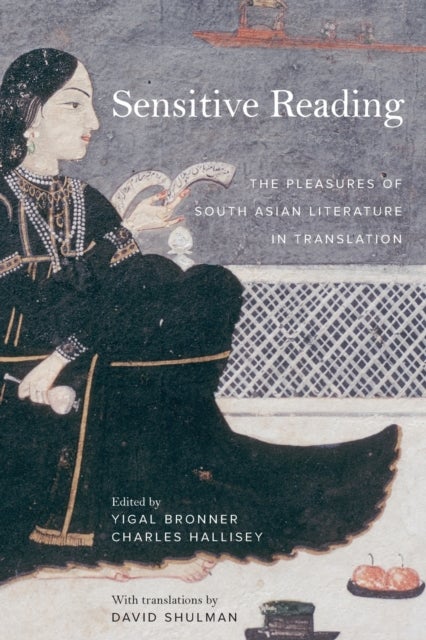 Sensitive Reading - The Pleasures of South Asian Literature in Translation