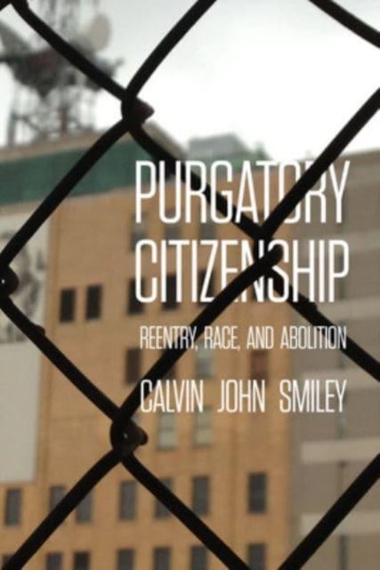 Purgatory Citizenship - Reentry, Race, and Abolition