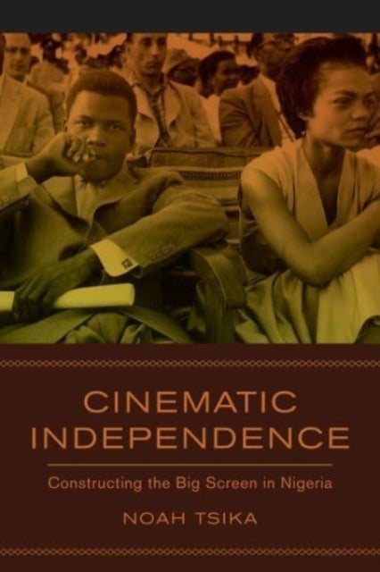 Cinematic Independence - Constructing the Big Screen in Nigeria