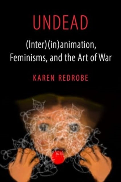 Undead - (Inter)(in)animation, Feminisms, and the Art of War