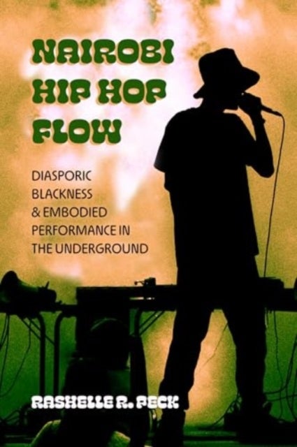 Nairobi Hip Hop Flow - Diasporic Blackness and Embodied Performance in the Underground