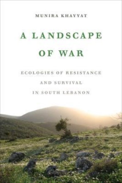 A Landscape of War - Ecologies of Resistance and Survival in South Lebanon